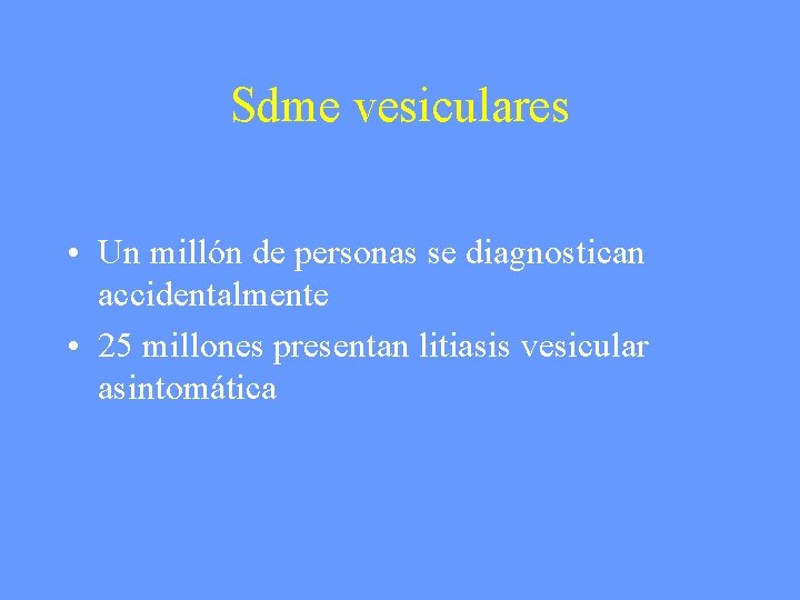 Sdme vesiculares • Un millón de personas se diagnostican accidentalmente • 25 millones presentan