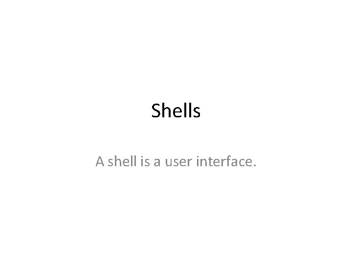 Shells A shell is a user interface. 