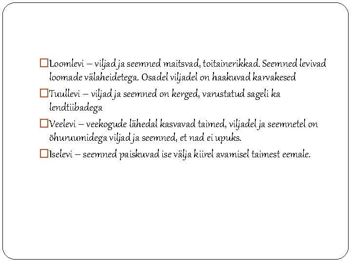 �Loomlevi – viljad ja seemned maitsvad, toitainerikkad. Seemned levivad loomade välaheidetega. Osadel viljadel on