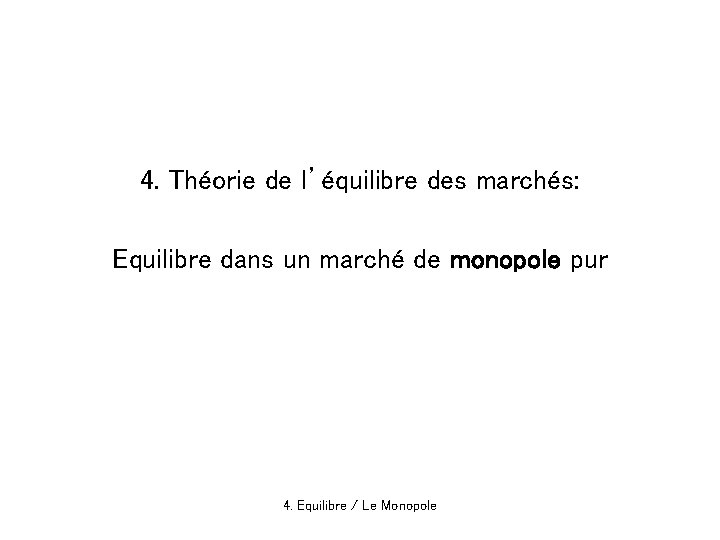 4. Théorie de l’équilibre des marchés: Equilibre dans un marché de monopole pur 4.