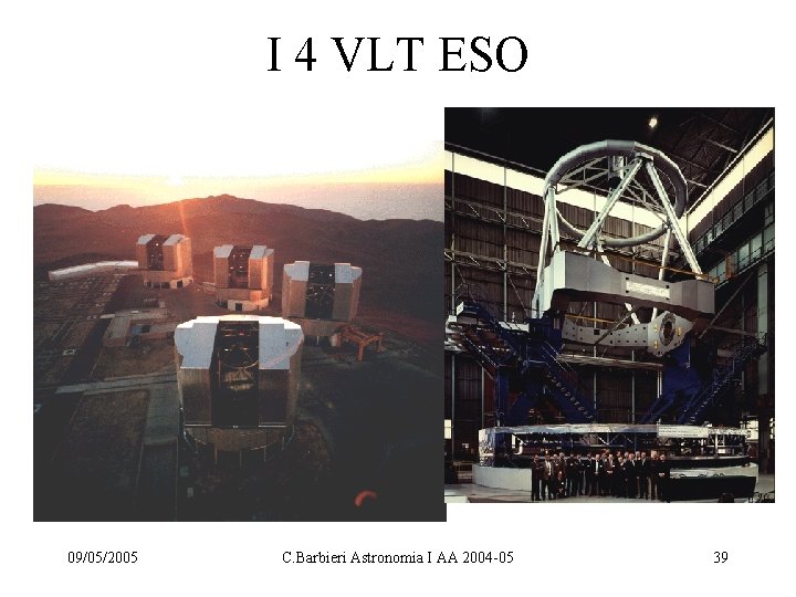 I 4 VLT ESO 09/05/2005 C. Barbieri Astronomia I AA 2004 -05 39 