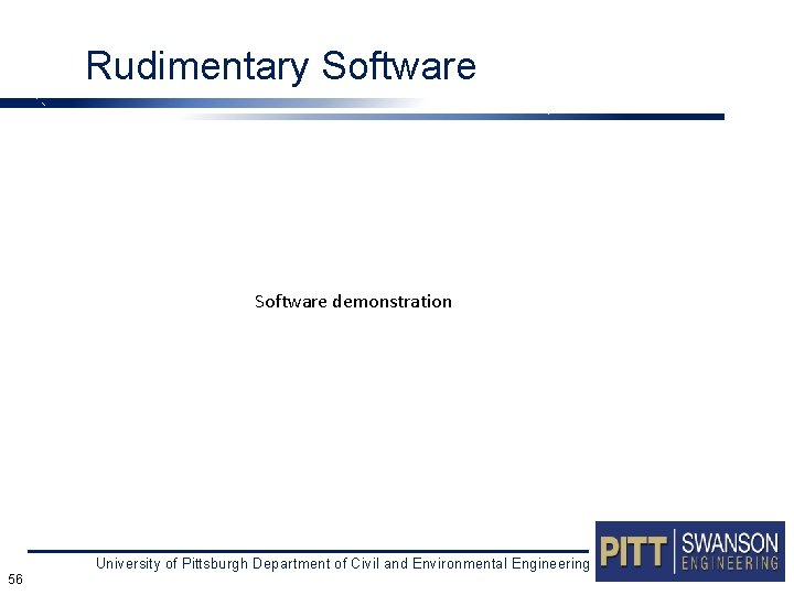 Rudimentary Software demonstration University of Pittsburgh Department of Civil and Environmental Engineering 56 