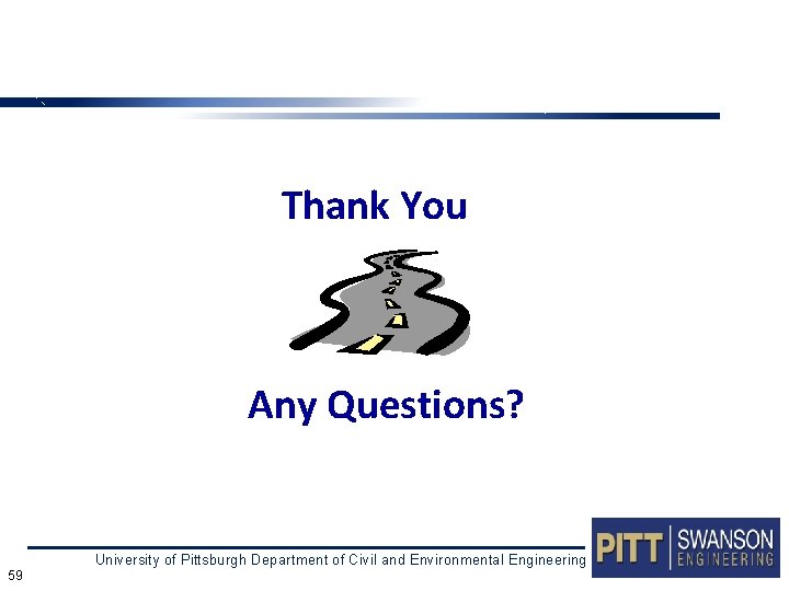 Thank You Any Questions? University of Pittsburgh Department of Civil and Environmental Engineering 59