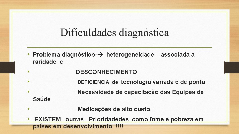 Dificuldades diagnóstica • Problema diagnóstico- heterogeneidade associada a raridade e • DESCONHECIMENTO • DEFICIENCIA