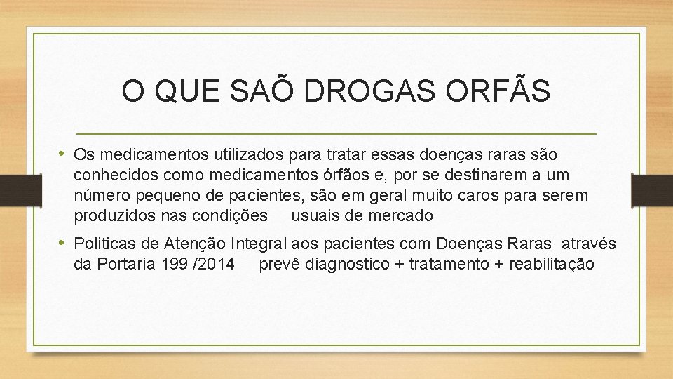 O QUE SAÕ DROGAS ORFÃS • Os medicamentos utilizados para tratar essas doenças raras