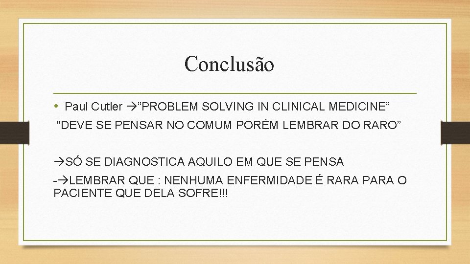 Conclusão • Paul Cutler ”PROBLEM SOLVING IN CLINICAL MEDICINE” “DEVE SE PENSAR NO COMUM