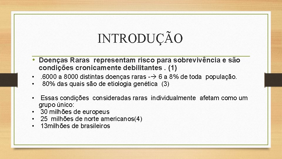 INTRODUÇÃO • Doenças Raras representam risco para sobrevivência e são condições cronicamente debilitantes. (1)