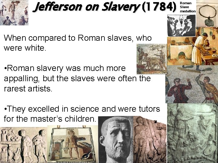 Jefferson on Slavery (1784) When compared to Roman slaves, who were white. • Roman