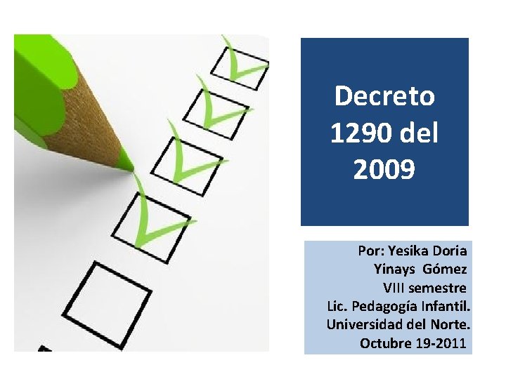 Decreto 1290 del 2009 Por: Yesika Doria Yinays Gómez VIII semestre Lic. Pedagogía Infantil.