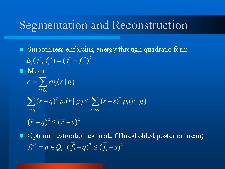 Segmentation and Reconstruction l Smoothness enforcing energy through quadratic form l Mean l Optimal