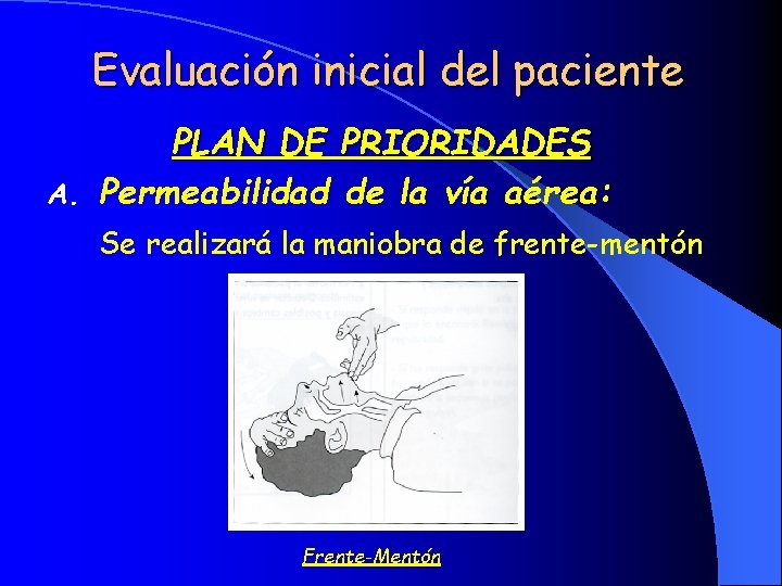 Evaluación inicial del paciente PLAN DE PRIORIDADES A. Permeabilidad de la vía aérea: Se
