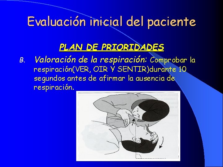 Evaluación inicial del paciente PLAN DE PRIORIDADES B. Valoración de la respiración: Comprobar la