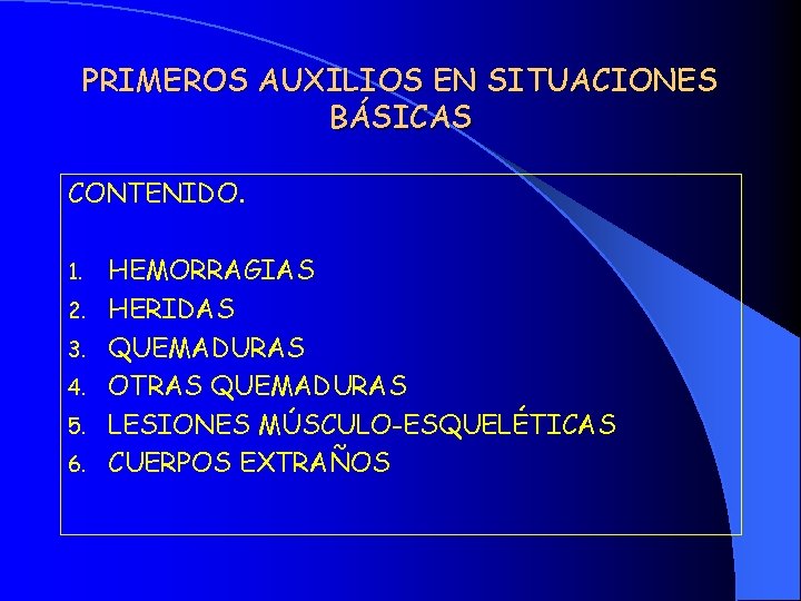 PRIMEROS AUXILIOS EN SITUACIONES BÁSICAS CONTENIDO. 1. 2. 3. 4. 5. 6. HEMORRAGIAS HERIDAS