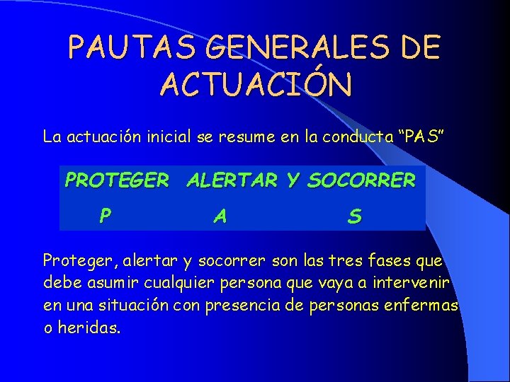 PAUTAS GENERALES DE ACTUACIÓN La actuación inicial se resume en la conducta “PAS” PROTEGER