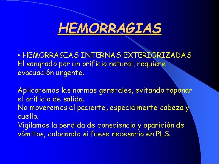 HEMORRAGIAS • HEMORRAGIAS INTERNAS EXTERIORIZADAS El sangrado por un orificio natural, requiere evacuación ungente.