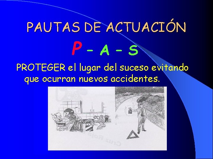 PAUTAS DE ACTUACIÓN P – A – S PROTEGER el lugar del suceso evitando