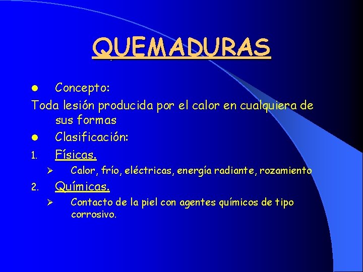 QUEMADURAS Concepto: Toda lesión producida por el calor en cualquiera de sus formas l