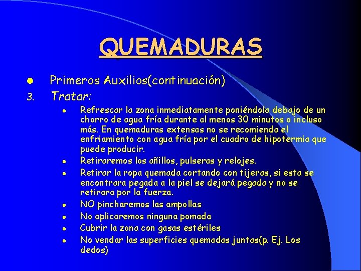 QUEMADURAS l 3. Primeros Auxilios(continuación) Tratar: l l l l Refrescar la zona inmediatamente