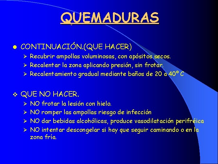 QUEMADURAS l CONTINUACIÓN. (QUE HACER) Ø Recubrir ampollas voluminosas, con apósitos secos. Ø Recalentar