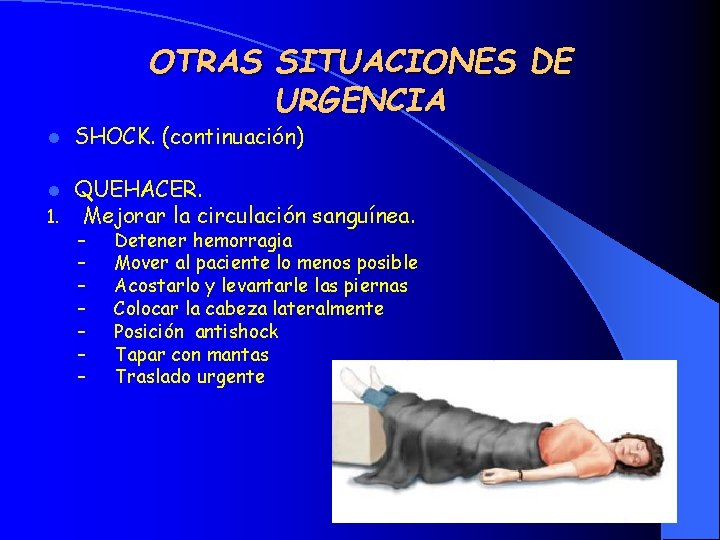 OTRAS SITUACIONES DE URGENCIA l SHOCK. (continuación) l 1. QUEHACER. Mejorar la circulación sanguínea.