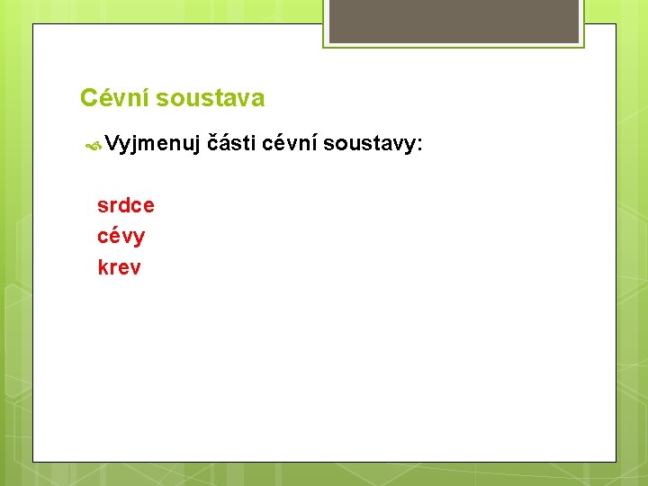 Cévní soustava Vyjmenuj srdce cévy krev části cévní soustavy: 