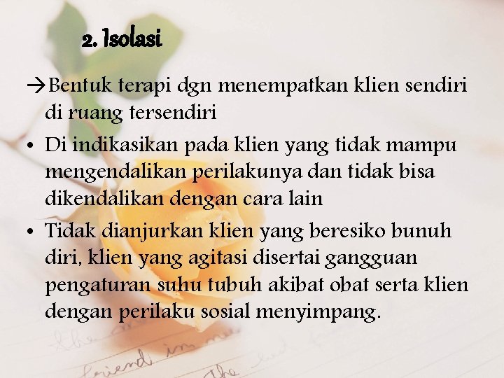 2. Isolasi Bentuk terapi dgn menempatkan klien sendiri di ruang tersendiri • Di indikasikan