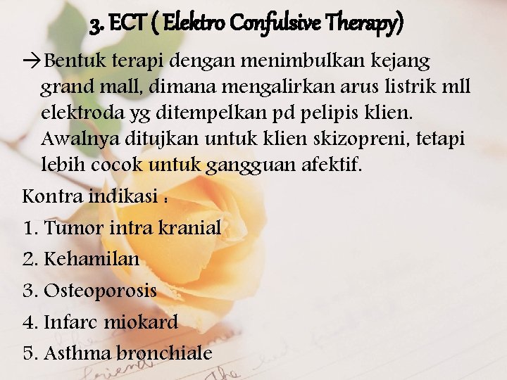 3. ECT ( Elektro Confulsive Therapy) Bentuk terapi dengan menimbulkan kejang grand mall, dimana