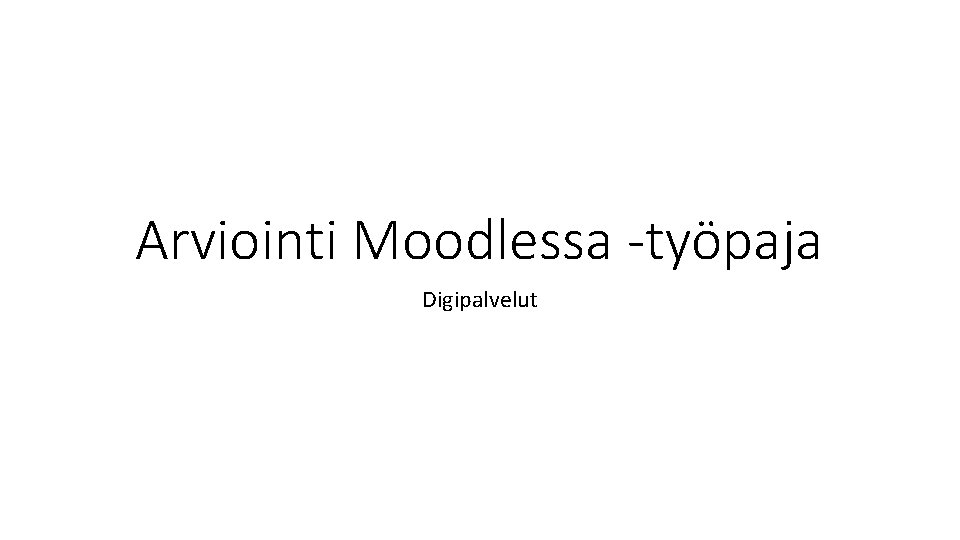 Arviointi Moodlessa -työpaja Digipalvelut 