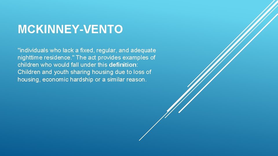 MCKINNEY-VENTO "individuals who lack a fixed, regular, and adequate nighttime residence. " The act