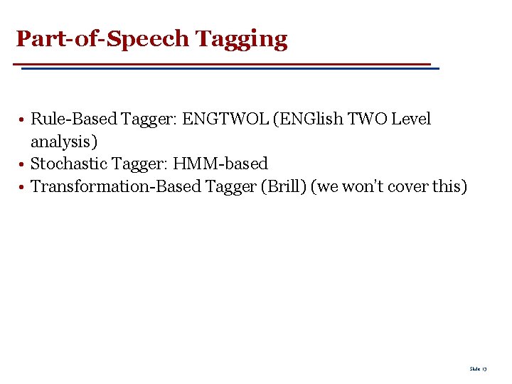 Part-of-Speech Tagging • Rule-Based Tagger: ENGTWOL (ENGlish TWO Level analysis) • Stochastic Tagger: HMM-based