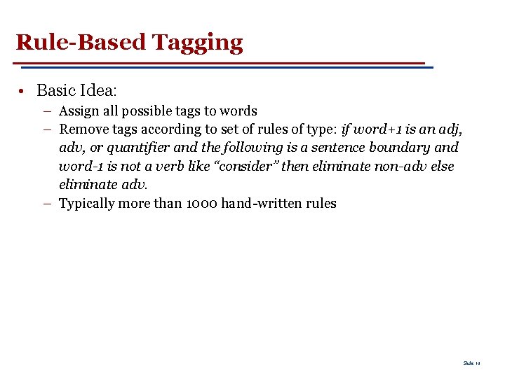 Rule-Based Tagging • Basic Idea: – Assign all possible tags to words – Remove