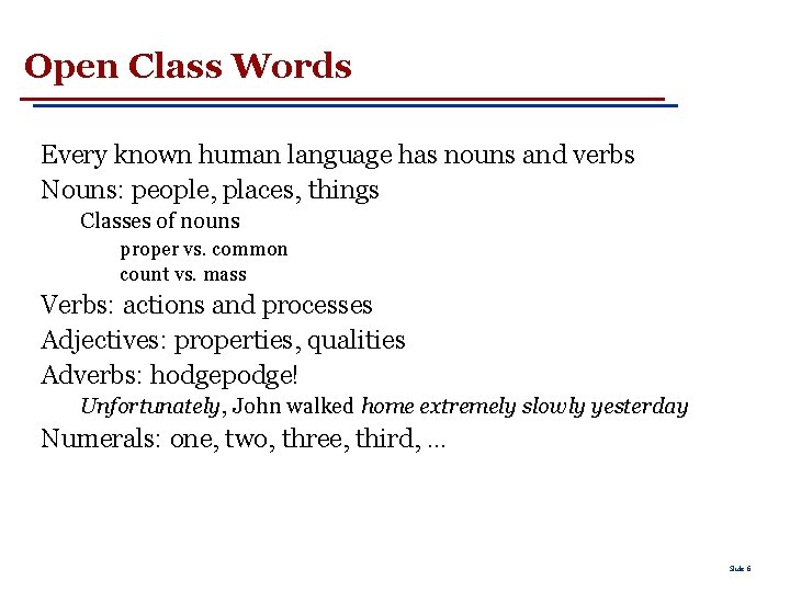 Open Class Words Every known human language has nouns and verbs Nouns: people, places,