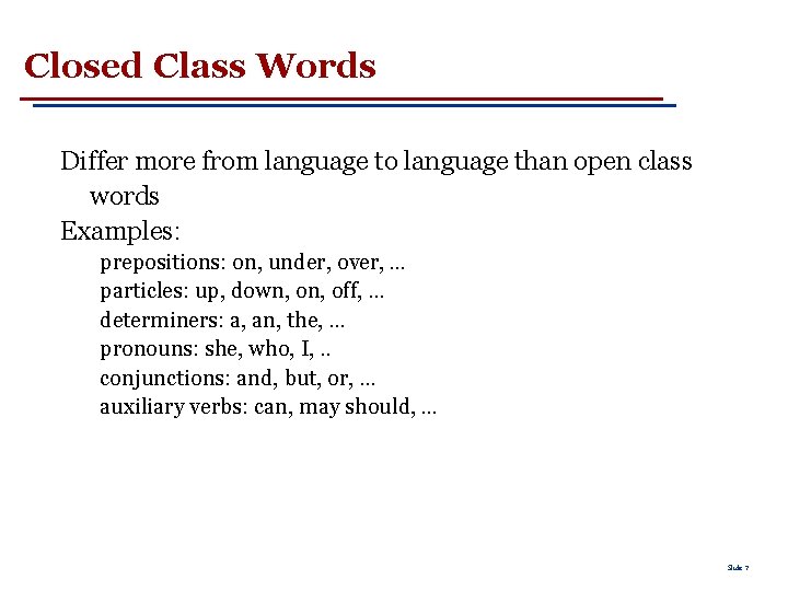 Closed Class Words Differ more from language to language than open class words Examples: