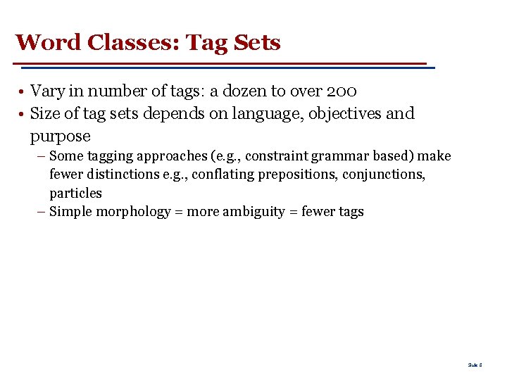 Word Classes: Tag Sets • Vary in number of tags: a dozen to over