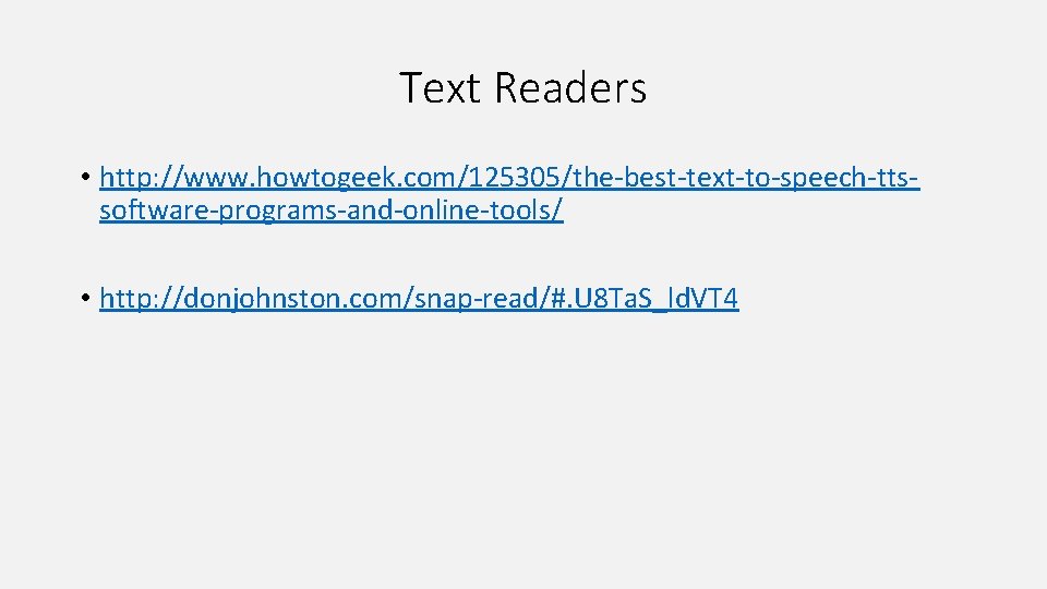 Text Readers • http: //www. howtogeek. com/125305/the-best-text-to-speech-ttssoftware-programs-and-online-tools/ • http: //donjohnston. com/snap-read/#. U 8 Ta.