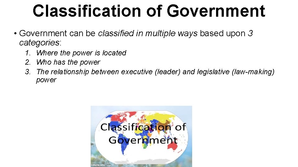 Classification of Government • Government can be classified in multiple ways based upon 3