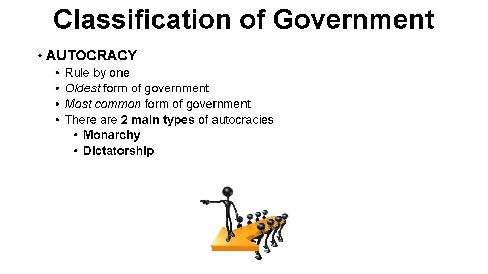 Classification of Government • AUTOCRACY • • Rule by one Oldest form of government