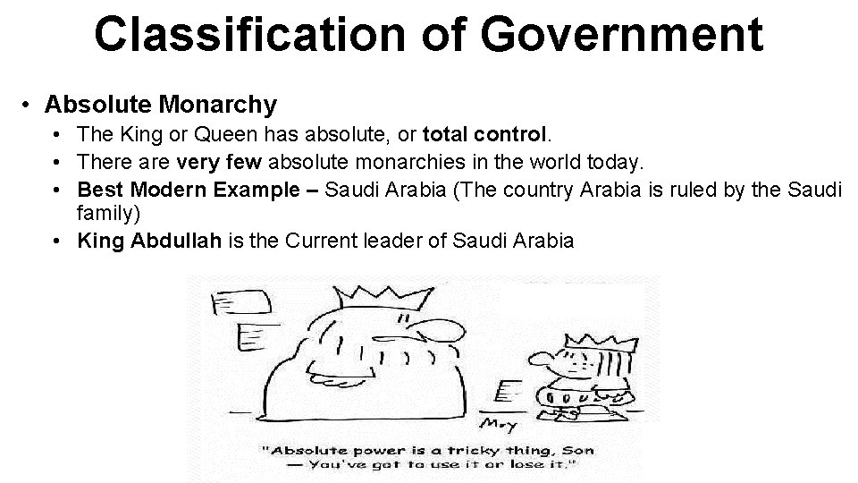Classification of Government • Absolute Monarchy • The King or Queen has absolute, or