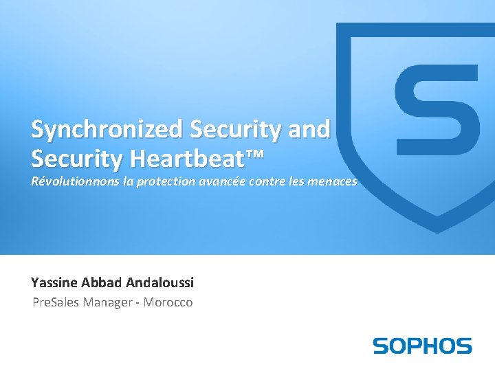 Synchronized Security and Security Heartbeat™ Révolutionnons la protection avancée contre les menaces Yassine Abbad