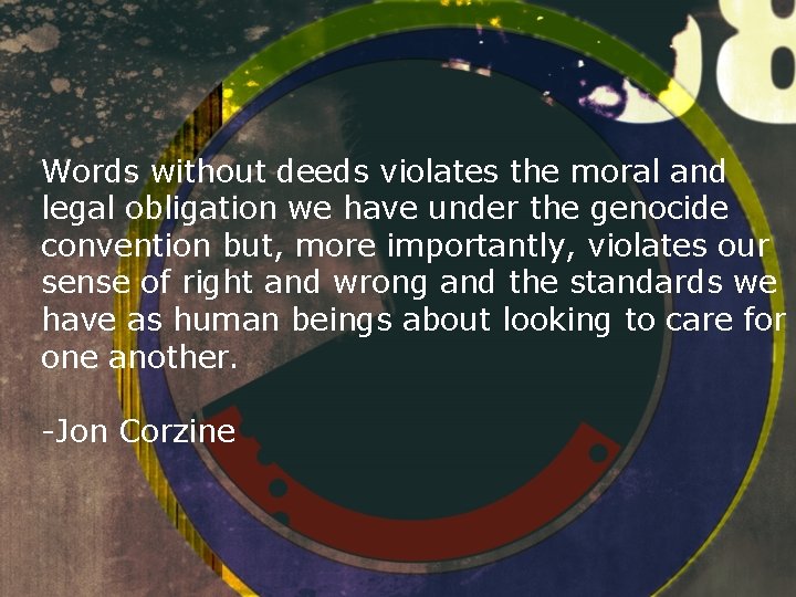 Words without deeds violates the moral and legal obligation we have under the genocide Words without deeds violates the moral and legal obligation we have under the genocide