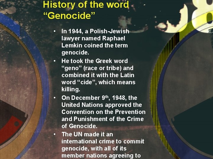 History of the word “Genocide” • In 1944, a Polish-Jewish lawyer named Raphael Lemkin History of the word “Genocide” • In 1944, a Polish-Jewish lawyer named Raphael Lemkin