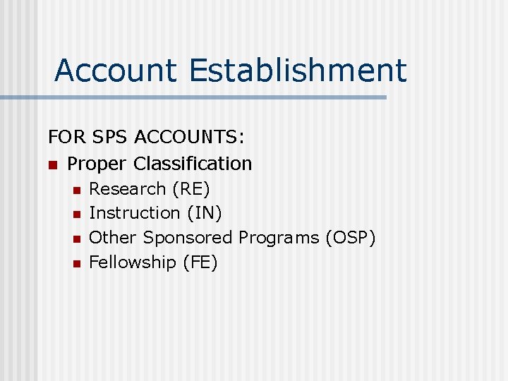 Account Establishment FOR SPS ACCOUNTS: n Proper Classification n n Research (RE) Instruction (IN)