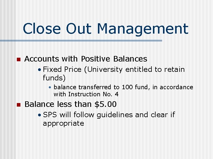 Close Out Management n Accounts with Positive Balances • Fixed Price (University entitled to