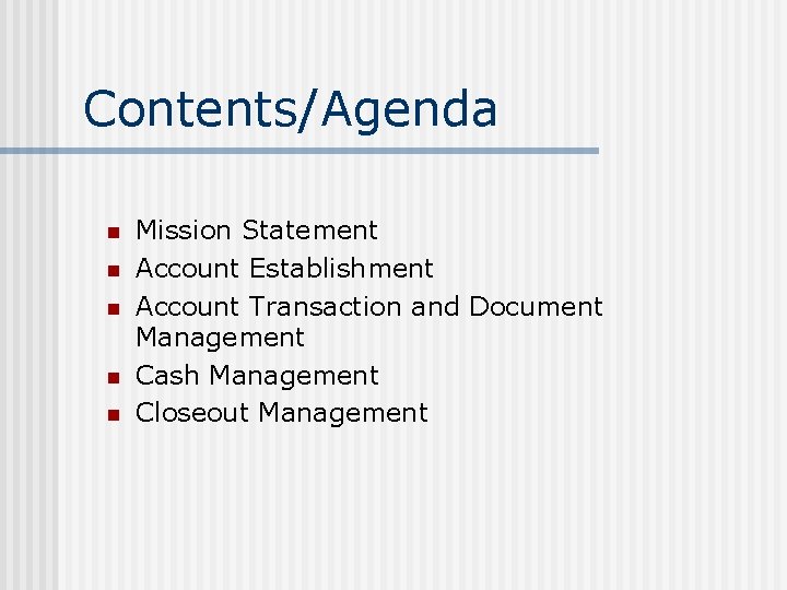 Contents/Agenda n n n Mission Statement Account Establishment Account Transaction and Document Management Cash
