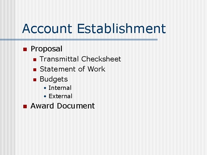 Account Establishment n Proposal n n n Transmittal Checksheet Statement of Work Budgets •
