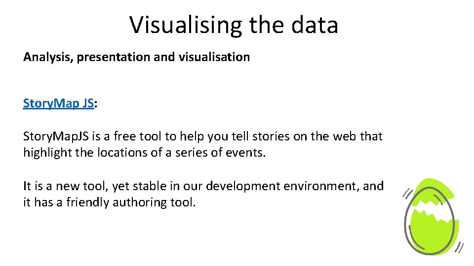 Visualising the data Analysis, presentation and visualisation Story. Map JS: Story. Map. JS is