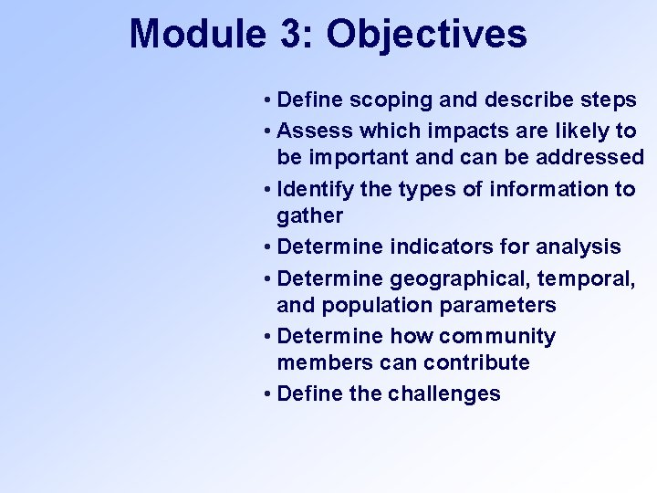 Module 3: Objectives • Define scoping and describe steps • Assess which impacts are