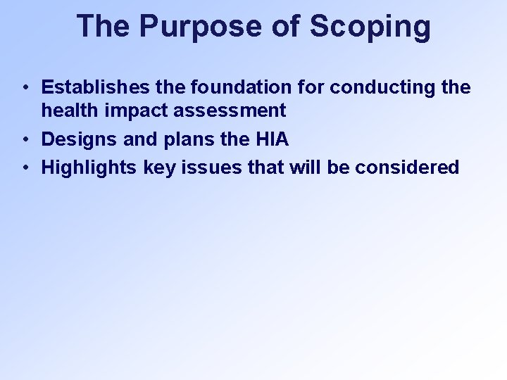 The Purpose of Scoping • Establishes the foundation for conducting the health impact assessment