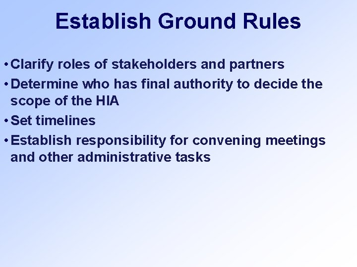 Establish Ground Rules • Clarify roles of stakeholders and partners • Determine who has