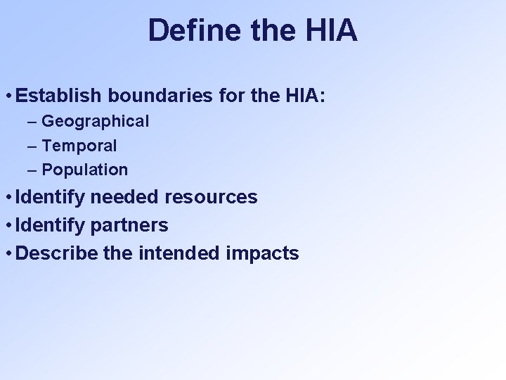 Define the HIA • Establish boundaries for the HIA: – Geographical – Temporal –